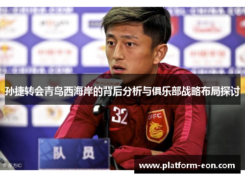 孙捷转会青岛西海岸的背后分析与俱乐部战略布局探讨