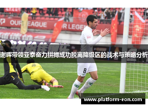 谢晖带领亚泰奋力拼搏成功脱离降级区的战术与策略分析