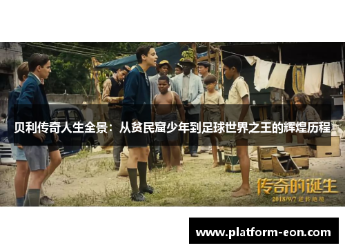 贝利传奇人生全景:从贫民窟少年到足球世界之王的辉煌历程 贝利传奇人生全景:从贫民窟少年到足球世界之王的辉煌历程