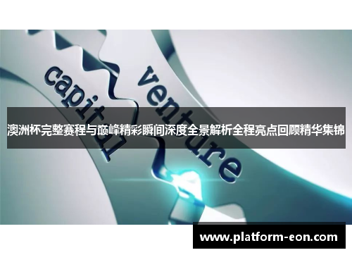 澳洲杯完整赛程与巅峰精彩瞬间深度全景解析全程亮点回顾精华集锦 澳洲杯完整赛程与巅峰精彩瞬间深度全景解析全程亮点回顾精华集锦