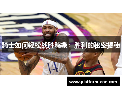 骑士如何轻松战胜鹈鹕:胜利的秘密揭秘 骑士如何轻松战胜鹈鹕:胜利的秘密揭秘